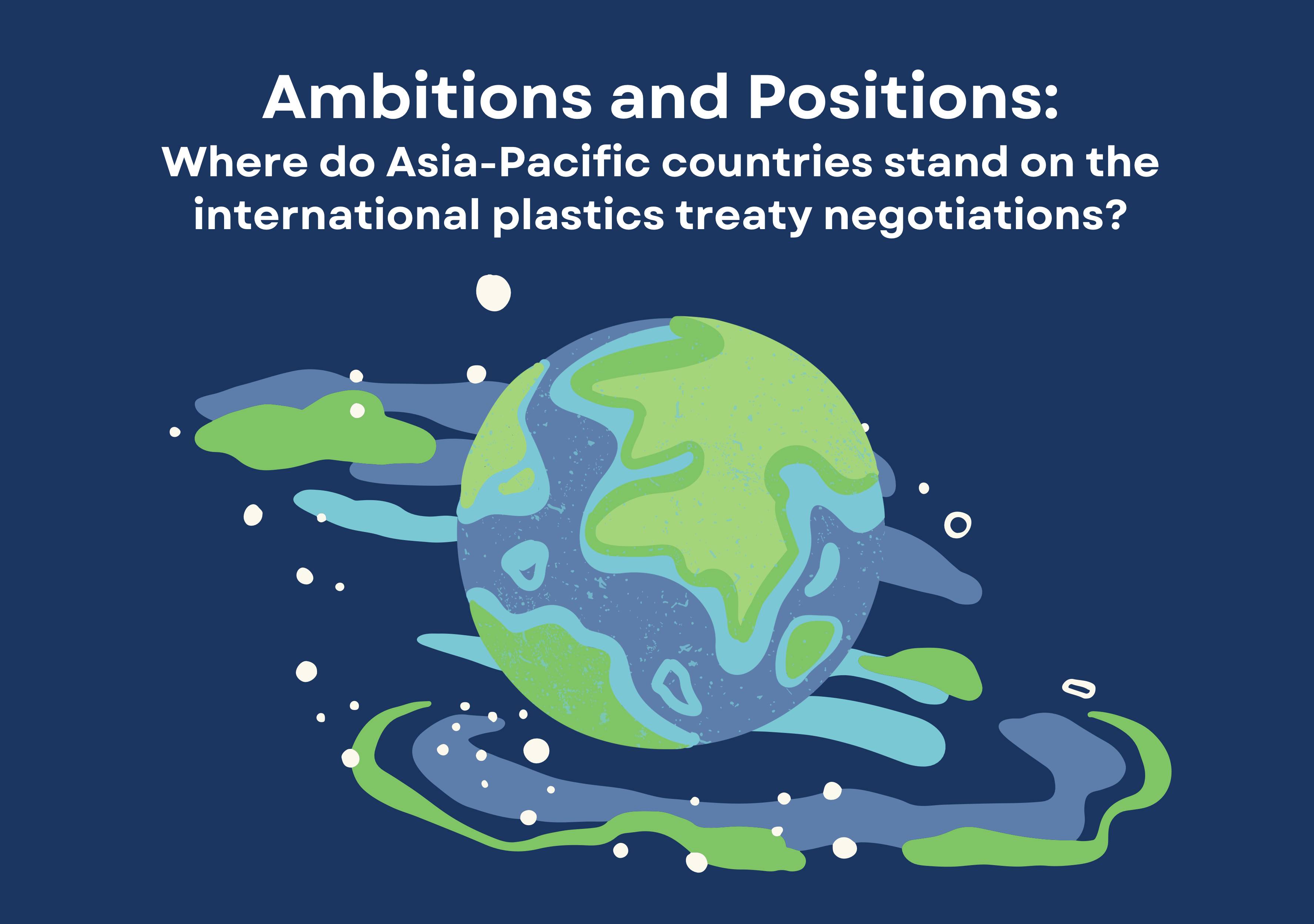 Ambitions and Positions: Where do Asia-Pacific countries stand on the international plastics treaty negotiations?