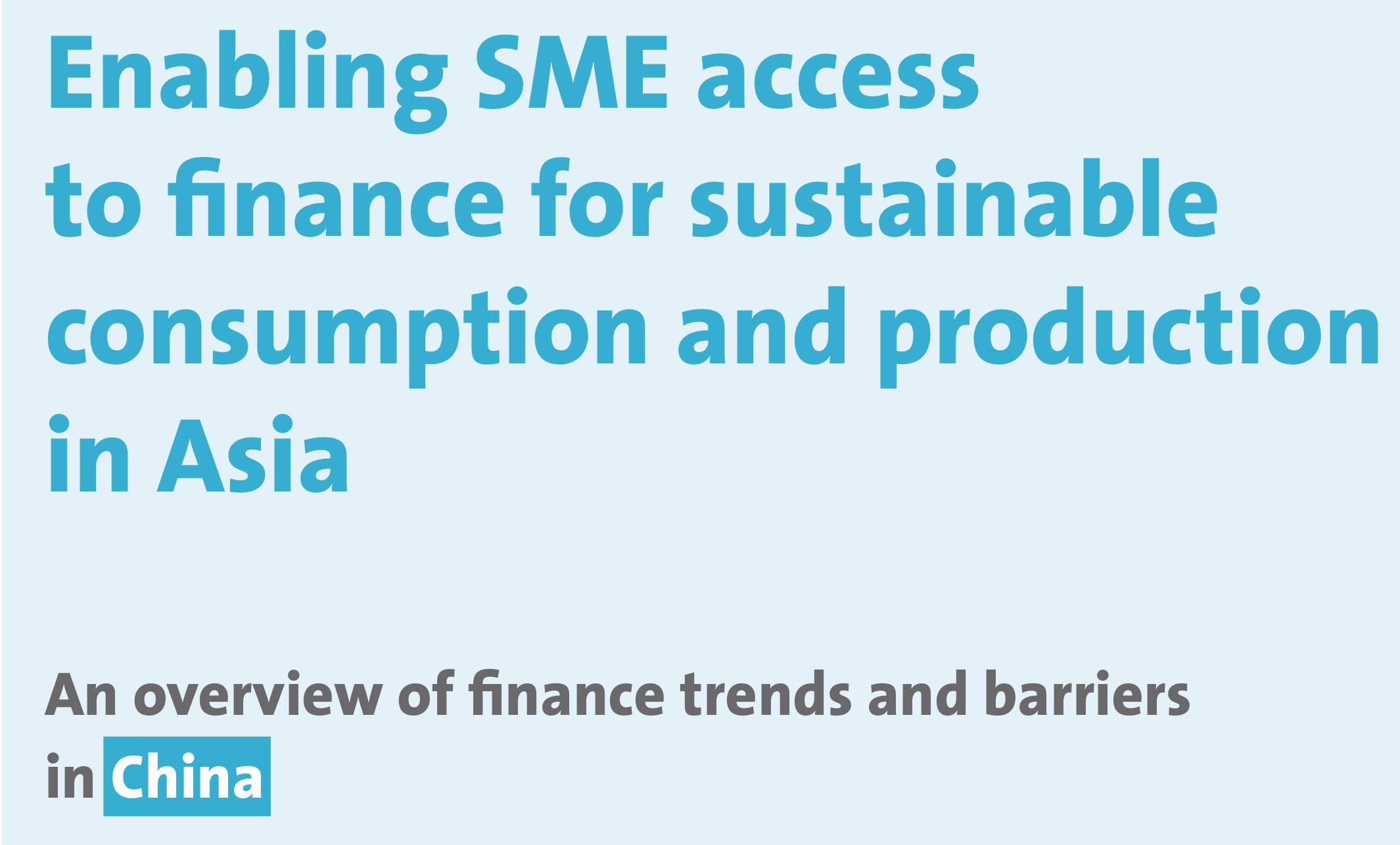 Enabling SME access to finance for sustainable consumption and production in Asia: An overview of finance trends and barriers in China