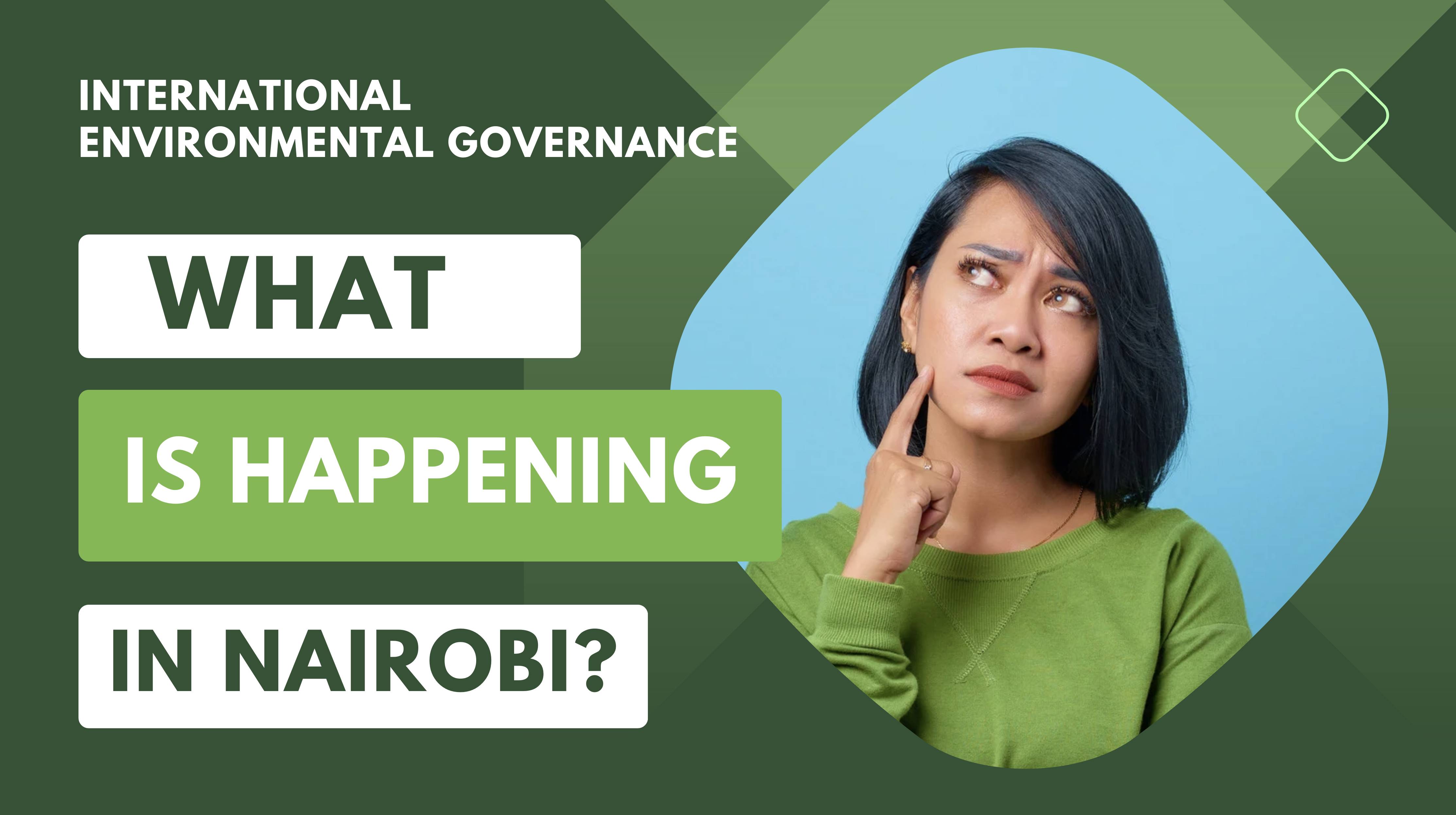 International Environmental Governance in Action: What is happening in Nairobi?
